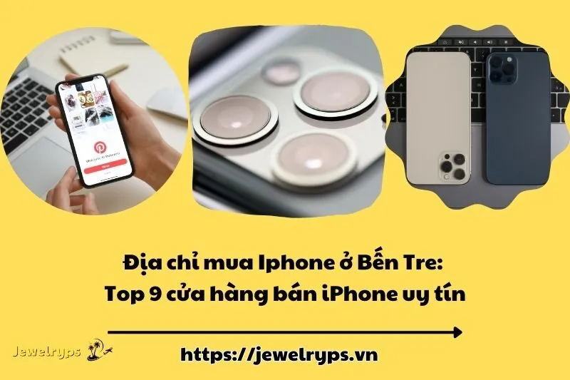 Địa chỉ mua Iphone ở Bến Tre: Top 9 cửa hàng bán iPhone uy tín
