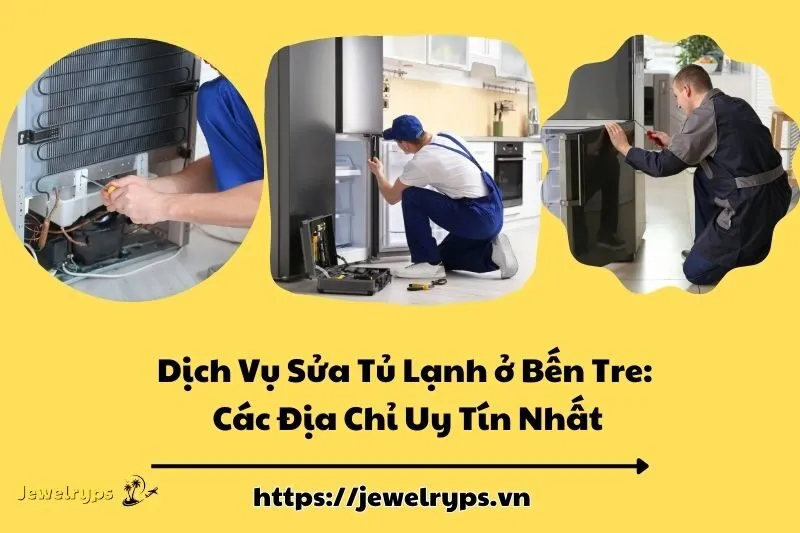 Dịch Vụ Sửa Tủ Lạnh ở Bến Tre: Các Địa Chỉ Uy Tín Nhất