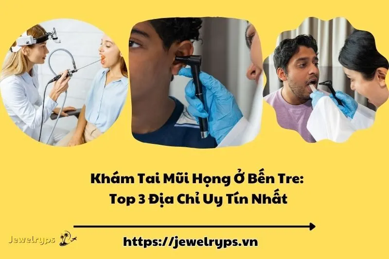 Khám Tai Mũi Họng Ở Bến Tre: Top 3 Địa Chỉ Uy Tín Nhất