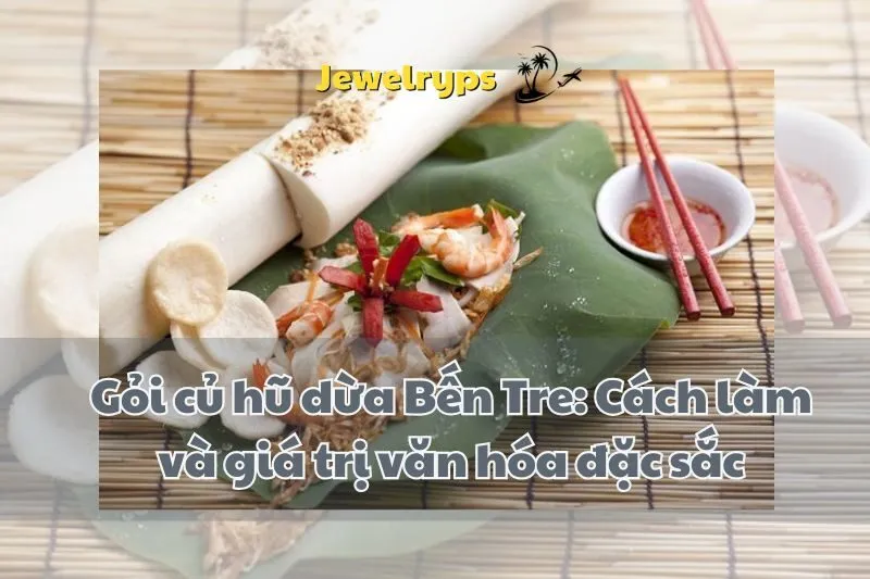Gỏi củ hũ dừa Bến Tre: Cách làm và giá trị văn hóa đặc sắc