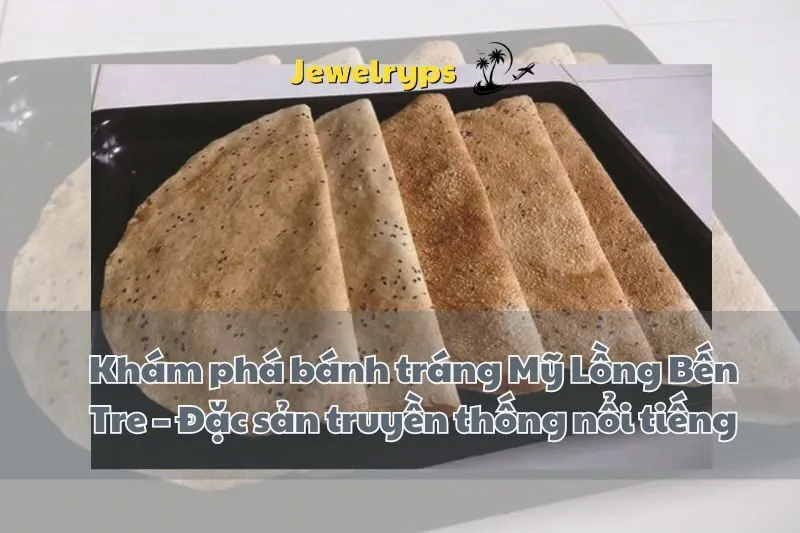Khám phá bánh tráng Mỹ Lồng Bến Tre – Đặc sản truyền thống nổi tiếng