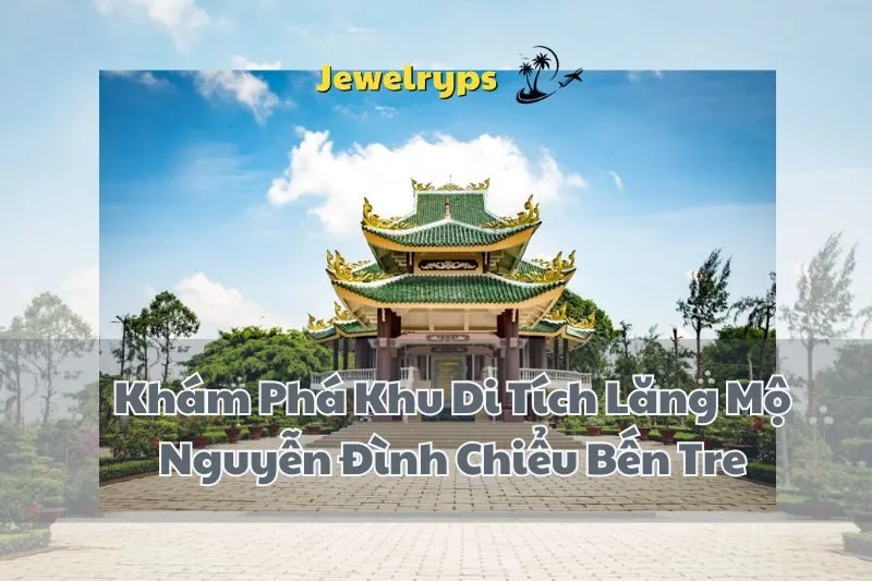 Khám Phá Khu Di Tích Lăng Mộ Nguyễn Đình Chiểu Bến Tre