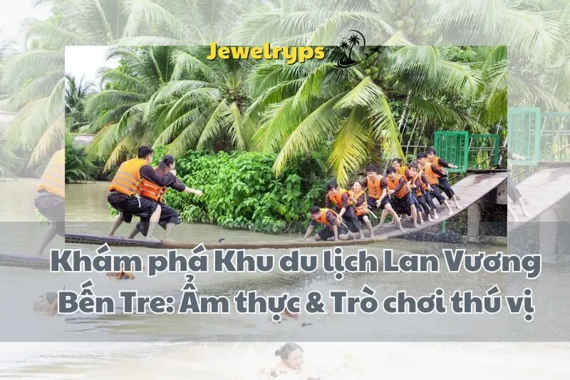 Khám phá Khu du lịch Lan Vương Bến Tre: Ẩm thực & Trò chơi thú vị