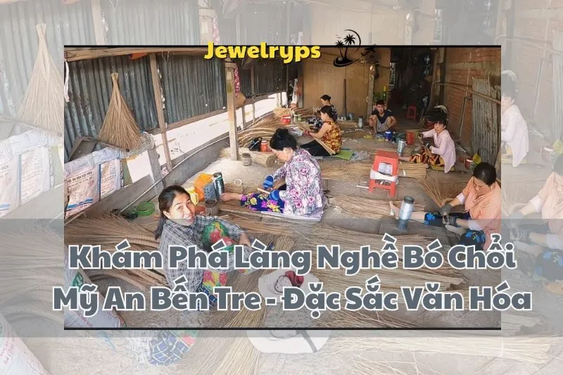 Khám Phá Làng Nghề Bó Chổi Mỹ An Bến Tre - Đặc Sắc Văn Hóa