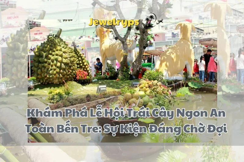 Khám Phá Lễ Hội Trái Cây Ngon An Toàn Bến Tre: Sự Kiện Đáng Chờ Đợi