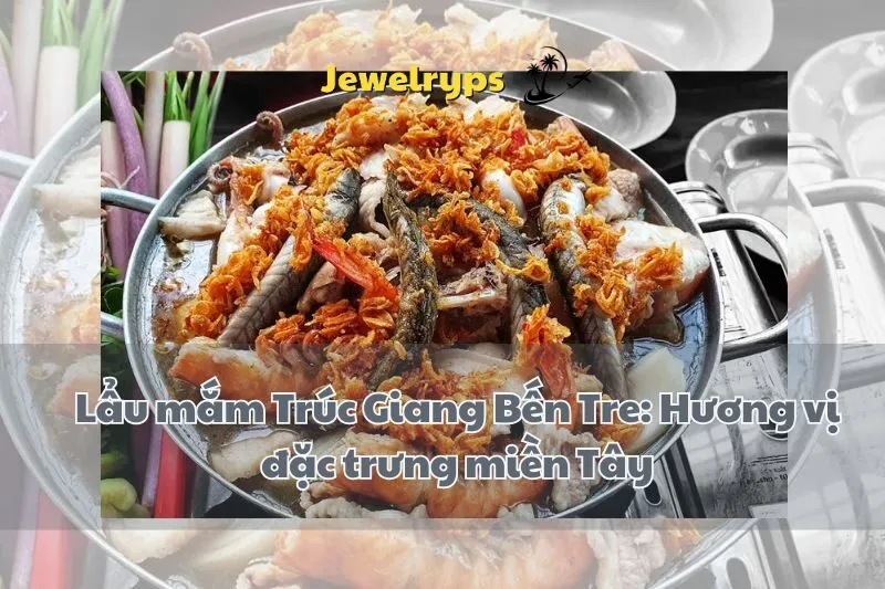 Lẩu mắm Trúc Giang Bến Tre: Hương vị đặc trưng miền Tây