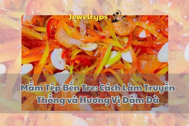 Mắm Tép Bến Tre: Cách Làm Truyền Thống và Hương Vị Đậm Đà