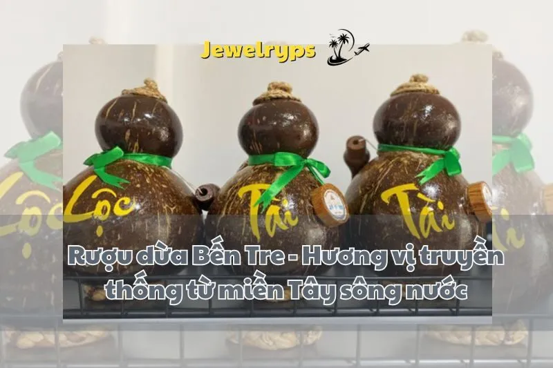 Rượu dừa Bến Tre - Hương vị truyền thống từ miền Tây sông nước